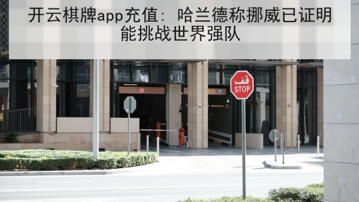 开云棋牌app充值: 哈兰德称挪威已证明能挑战世界强队